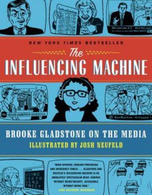 The Influencing Machine: Brooke Gladstone on the Media - Brooke Gladstone, Josh Neufeld