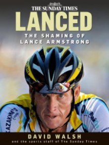 Lanced: the shaming of Lance Armstrong - David Walsh, Paul Kimmage, John Follain