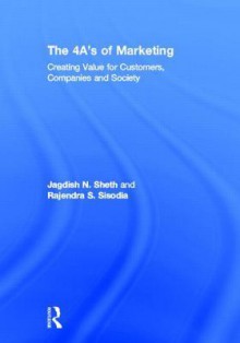 The 4 A's of Marketing: Creating Value for Customer, Company and Society - Jagdish N. Sheth, Rajendra Sisodia