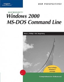 New Perspectives on Microsoft Windows 2000 MS-DOS Command Line, Comprehensive, Windows XP Enhanced - Harry L. Phillips, Eric Skagerberg