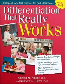 Differentiation That Really Works, Grades K-2: Strategies from Real Teachers for Real Classrooms - Cheryll Adams, Rebecca L. Pierce