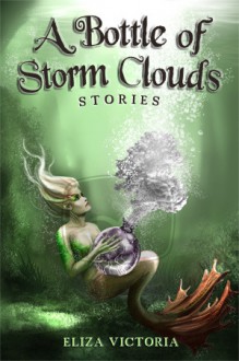 A Bottle of Storm Clouds: Stories - Eliza Victoria