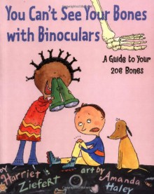 You Can't See Your Bones With Binoculars: A Guide to Your 206 Bones - Harriet Ziefert