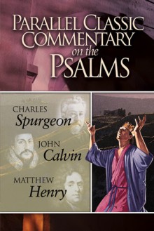 Parallel Classic Commentary on the Psalms - Charles H. Spurgeon, John Calvin