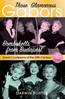 Those Glamorous Gabors: Bombshells from Budapest - Darwin Porter