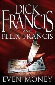 Even Money - Dick Francis, Felix Francis