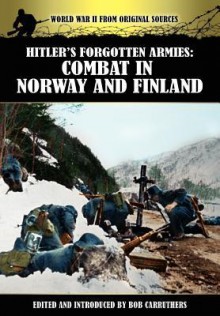 Hitler's Forgotten Armies: Combat in Norway and Finland - Bob Carruthers