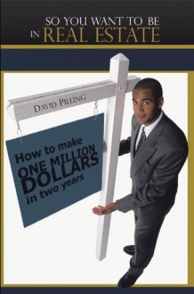 So You Want To Be In Real Estate: How to make one million dollars in two years - David Pilling