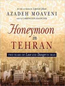 Honeymoon in Tehran: Two Years of Love and Danger in Iran (MP3 Book) - Azadeh Moaveni, Carrington MacDuffie