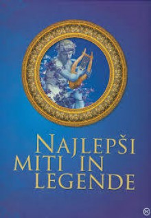 Najlepši miti in legende - Eric Jouan, Allain Bellet, Sylvie Deraime, Anne Egger, Franck Jouve, Emmanuelle Lepetit, Patrice Milleron, Hélène Werner, Varja Balžaroyski