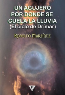 Un agujero por donde se cuela la lluvia (El ciclo de Drímar) - Rodolfo Martínez