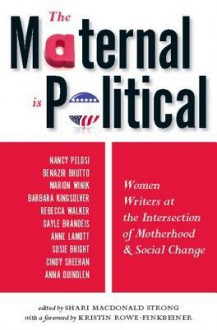 The Maternal Is Political: Women Writers at the Intersection of Motherhood and Social Change - Shari MacDonald Strong, Kristin Rowe-Finkbeiner