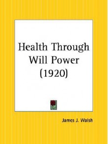 Health Through Will Power - James Joseph Walsh