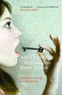 Agnes Owens: The Complete Short Stories - Agnes Owens, Liz Lochhead