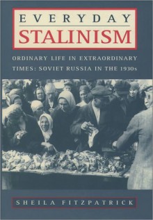 Everyday Stalinism: Ordinary Life in Extraordinary Times - Sheila Fitzpatrick