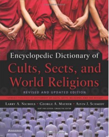 Encyclopedic Dictionary of Cults, Sects, and World Religions: Revised and Updated Edition - Larry A. Nichols, Alvin J. Schmidt, George Mather