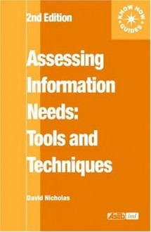 Assessing Information Needs: Tools, Techniques and Concepts for the Internet Age (Aslib Know How Guides) - David Nicholas