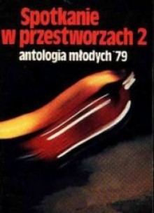 Spotkanie w przestworzach 2 - antologia młodych '79 - Marek Oramus, Wiktor Żwikiewicz, Zbigniew Prostak, Maciej Parowski, Julia Nidecka, Darosław Jerzy Toruń, Andrzej Milczarek, Jerzy Misiec, Zbigniew Pietrzykowski, Marek Rustecki, Jacek Rodek, Andrzej Żelazny