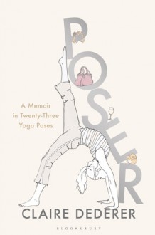 Poser: A Memoir in Twenty-Three Yoga Poses - Claire Dederer