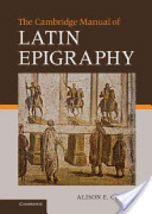 The Cambridge Manual of Latin Epigraphy - Alison Cooley