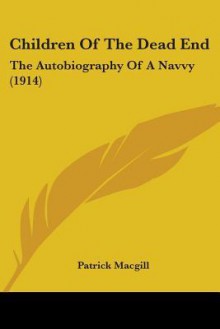 Children of the Dead End: The Autobiography of a Navvy (1914) - Patrick MacGill