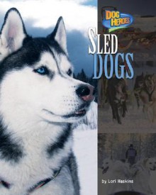 Sled Dogs (Dog Heroes) - Lori Haskins