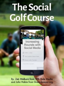 The Social Golf Course: Increasing Rounds with Social Media - Zeb Welborn, John Hakim, Larry Welborn, Annie Welborn, Lacey Welborn, David Kramer