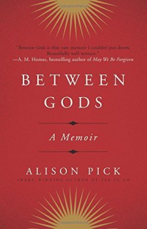 Between Gods: A Memoir by Alison Pick (2015-10-20) - Alison Pick