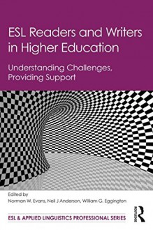 ESL Readers and Writers in Higher Education: Understanding Challenges, Providing Support (ESL & Applied Linguistics Professional Series) - Norman W. Evans, Neil J Anderson, William G. Eggington