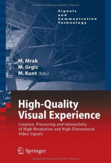 High-Quality Visual Experience: Creation, Processing and Interactivity of High-Resolution and High-Dimensional Video Signals (Signals and Communication Technology) - Marta Mrak, Mislav Grgic, Murat Kunt