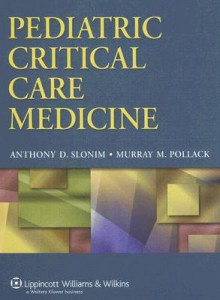 Pediatric Critical Care Medicine - Anthony D. Slonim, Michael J. Bell, Murray M. Pollack