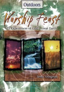 Worship Feast - Outdoors: 25 Experiences of God's Great Earth - Jennifer Youngman