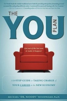 The YOU Plan: A 5-Step Guide to Taking Charge of Your Career in the New Economy - Michael Woodward