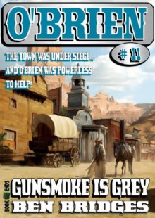 Gunsmoke is Grey (An O'Brien Western) - Ben Bridges