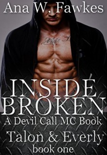 INSIDE BROKEN (A Devil Call MC Book) (Talon & Everly Book One) (Devil Call MC - Talon & Everly 1) - Ana W. Fawkes