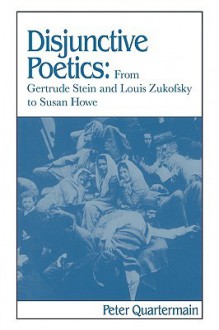 Disjunctive Poetics: From Gertrude Stein and Louis Zukofsky to Susan Howe - Peter Quartermain, Albert Gelpi, Ross Posnock