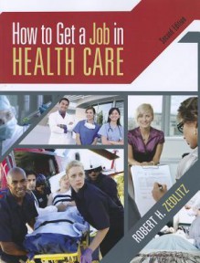 How to Get a Job in Health Care - Robert H. Zedlitz, Zedlitz