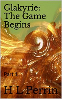 Glakyrie: The Game Begins: Part 1 (The Acclayne Chronicles) - H.L. Perrin