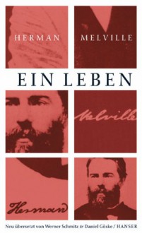 Ein Leben: Briefe und Tagebücher - Herman Melville, Daniel Göske, Daniel Göske, Werner Schmitz