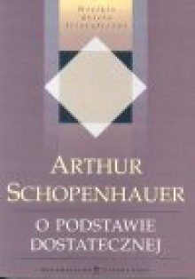 Poczwórne źródło twierdzenia o podstawie dostatecznej - Arthur Schopenhauer