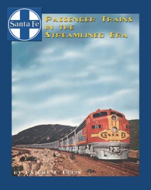 Santa Fe Passenger Trains in the Stream-Lined Era - Patrick C. Dorin