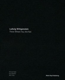 Ludwig Wittgenstein: There Where You Are Not - Michael Nedo, Alec Finlay, Guy Moreton