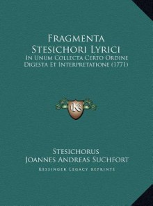 Fragmenta Stesichori Lyrici: In Unum Collecta Certo Ordine Digesta Et Interpretatione (1771) - Stesichorus, Joannes Andreas Suchfort