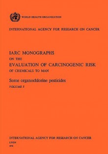 Some Organochlorine Pesticides - IARC, The International Agency for Research on, World Health Organization