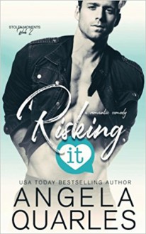 Risking It: A Romantic Comedy (Stolen Moments) (Volume 2) - Angela Quarles