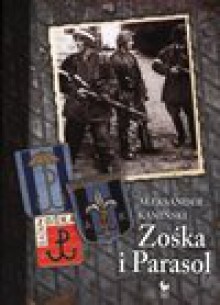 Zośka i Parasol : opowieść o niektórych ludziach i niektórych akcjach dwóch batalionów harcerskich - Aleksander Kamiński