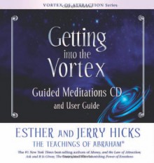 Getting Into The Vortex: Guided Meditations CD and User Guide - 'Esther Hicks', 'Jerry Hicks'