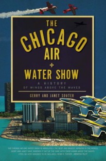 The Chicago Air and Water Show (IL): A History of Wings above the Waves - Janet Souter, Gerry Souter