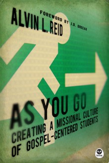 As You Go: Creating a Missional Culture of Gospel-Centered Students - Alvin Reid