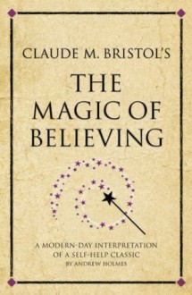 Claude M. Bristol's The Magic of Believing (Infinite Success Series) - Andrew Holmes